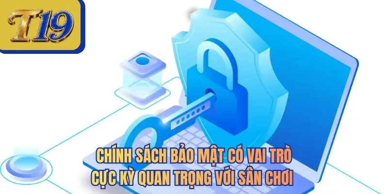 Chính sách bảo mật có vai trò cực kỳ quan trọng với sân chơi 
