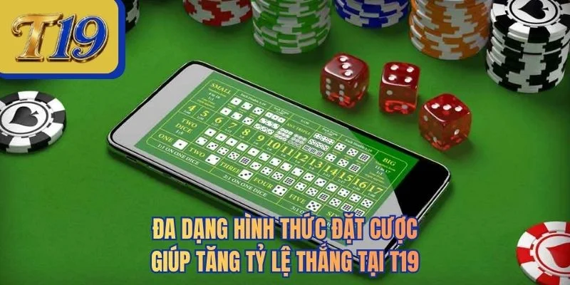 Đa dạng hình thức đặt cược giúp tăng tỷ lệ thắng tại T19