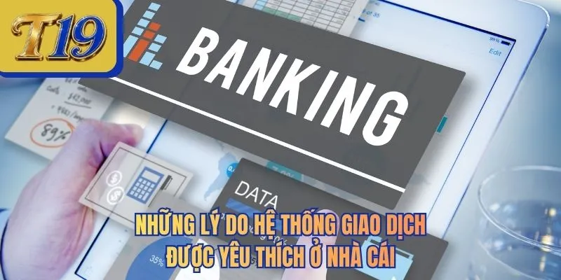 Những lý do hệ thống giao dịch được yêu thích ở nhà cái