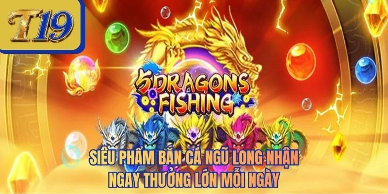 Siêu phẩm bắn cá ngũ long nhận ngay thưởng lớn mỗi ngày