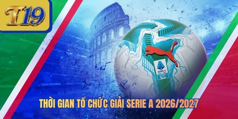 Thời gian tổ chức giải Serie A 2026/2027